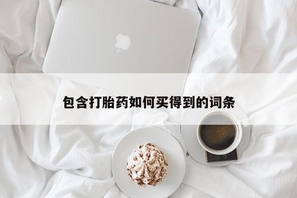 堕胎药如何购买包含打胎药如何买得到的词条