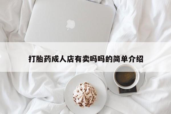 堕胎药如何购买打胎药成人店有卖吗吗的简单介绍