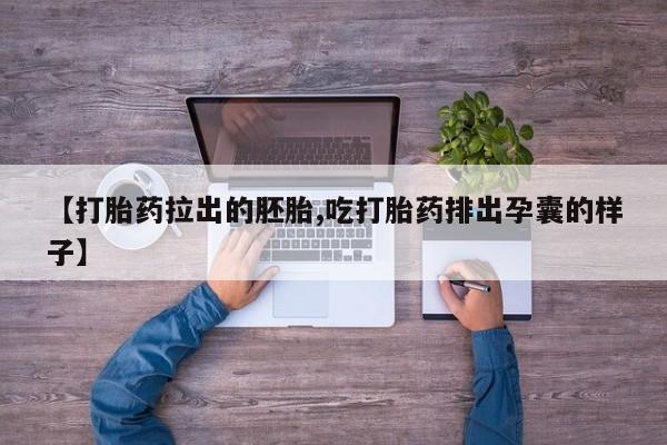 堕胎药如何购买【打胎药拉出的胚胎,吃打胎药排出孕囊的样子】