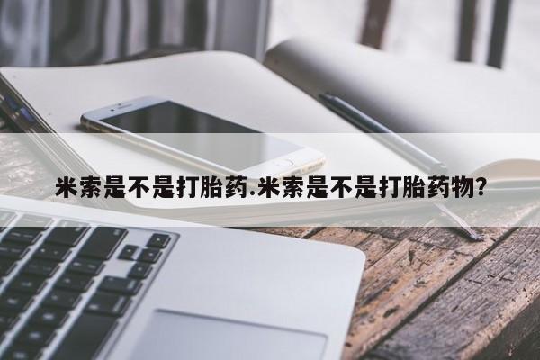 堕胎药如何购买米索是不是打胎药.米索是不是打胎药物？