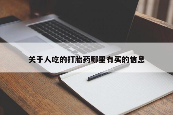 堕胎药如何购买关于人吃的打胎药哪里有买的信息
