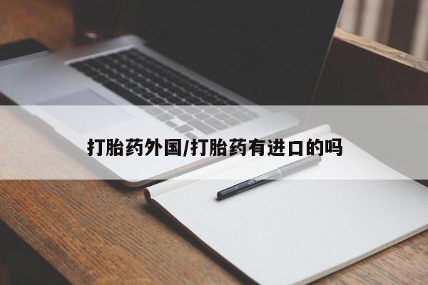 堕胎药如何购买打胎药外国/打胎药有进口的吗