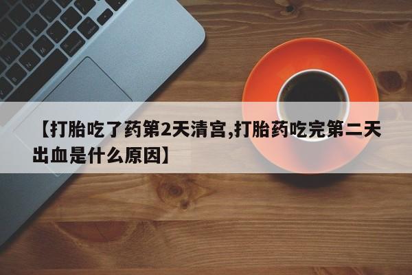 堕胎药如何购买【打胎吃了药第2天清宫,打胎药吃完第二天出血是什么原因】